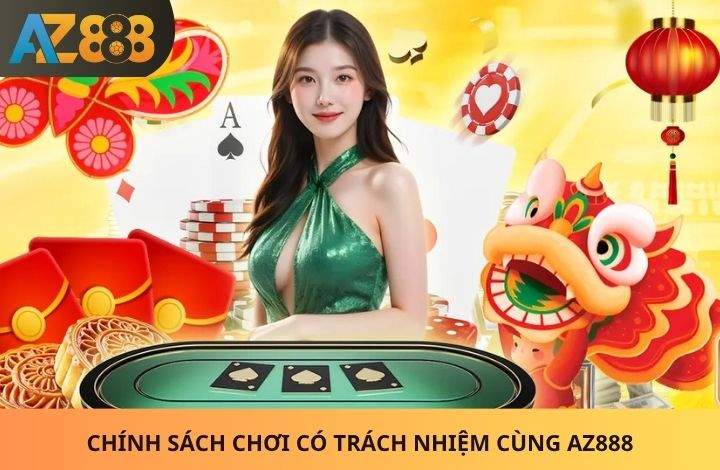 Hãy chơi có trách nhiệm cùng AZ888 Hãy chơi có trách nhiệm cùng AZ888